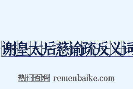 谢皇太后慈谕疏反义词是什么意思的图片